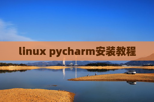 linux pycharm安装教程 linux pycharm安装教程